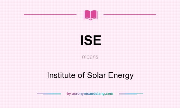 What does ISE mean? It stands for Institute of Solar Energy