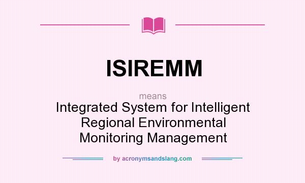 What does ISIREMM mean? It stands for Integrated System for Intelligent Regional Environmental Monitoring Management