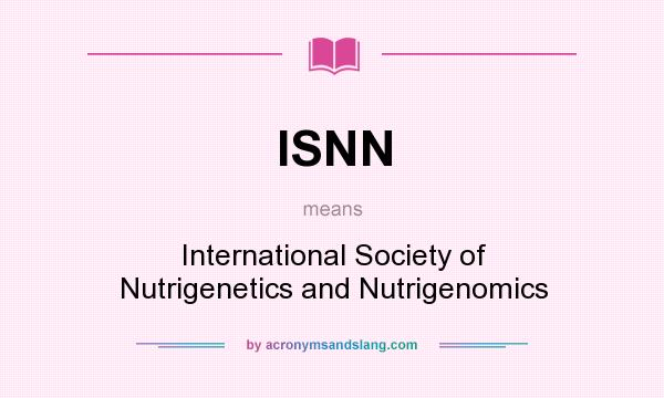 What does ISNN mean? It stands for International Society of Nutrigenetics and Nutrigenomics