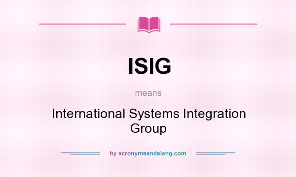 What does ISIG mean? It stands for International Systems Integration Group