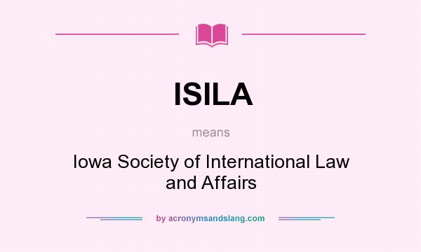 What does ISILA mean? It stands for Iowa Society of International Law and Affairs