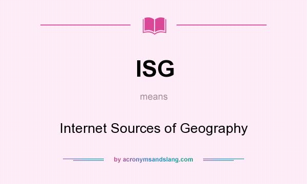 What does ISG mean? It stands for Internet Sources of Geography