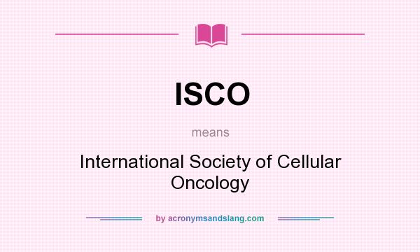 What does ISCO mean? It stands for International Society of Cellular Oncology