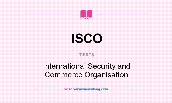 What does ISCO mean? It stands for International Security and Commerce Organisation