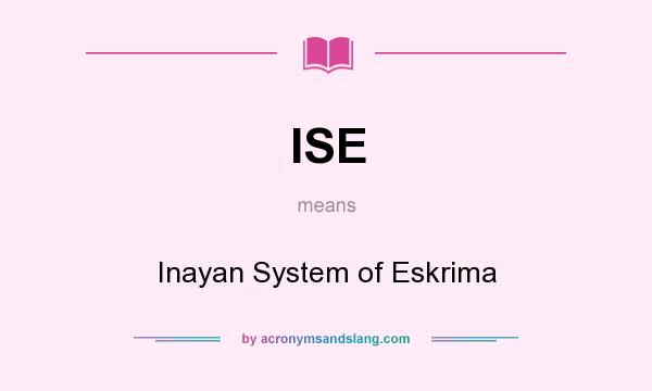 What does ISE mean? It stands for Inayan System of Eskrima