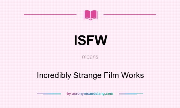 What does ISFW mean? It stands for Incredibly Strange Film Works