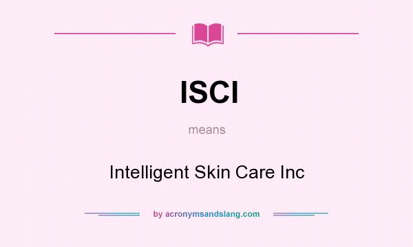 What does ISCI mean? It stands for Intelligent Skin Care Inc