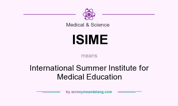 What does ISIME mean? It stands for International Summer Institute for Medical Education