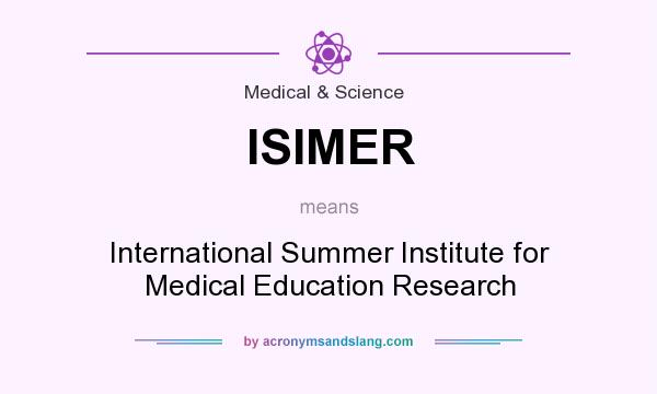 What does ISIMER mean? It stands for International Summer Institute for Medical Education Research