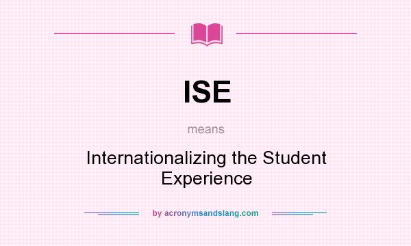What does ISE mean? It stands for Internationalizing the Student Experience