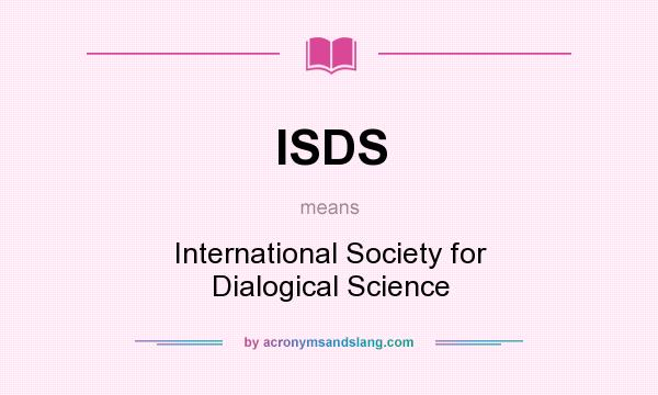What does ISDS mean? It stands for International Society for Dialogical Science