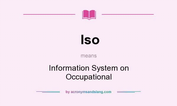 What does Iso mean? It stands for Information System on Occupational