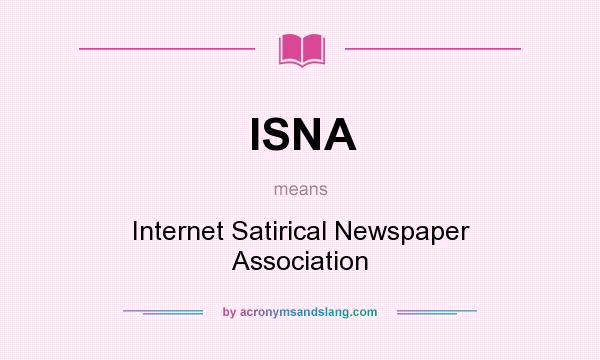 What does ISNA mean? It stands for Internet Satirical Newspaper Association