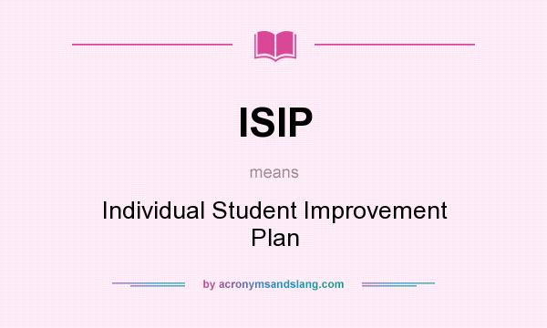 What does ISIP mean? It stands for Individual Student Improvement Plan