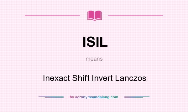 What does ISIL mean? It stands for Inexact Shift Invert Lanczos