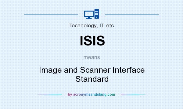 What does ISIS mean? It stands for Image and Scanner Interface Standard