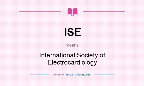 What does ISE mean? It stands for International Society of Electrocardiology