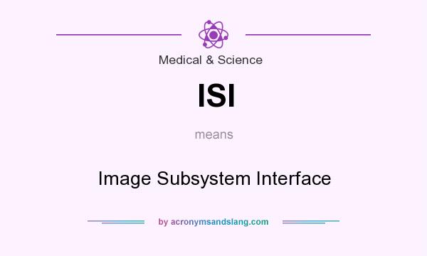 What does ISI mean? It stands for Image Subsystem Interface