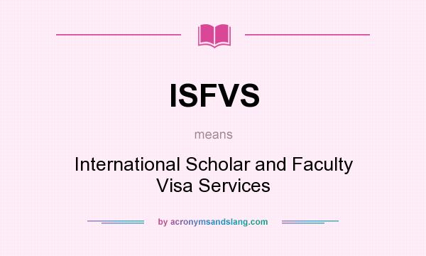 What does ISFVS mean? It stands for International Scholar and Faculty Visa Services