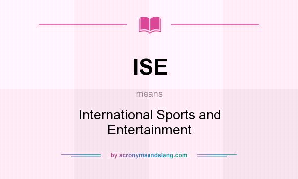 What does ISE mean? It stands for International Sports and Entertainment