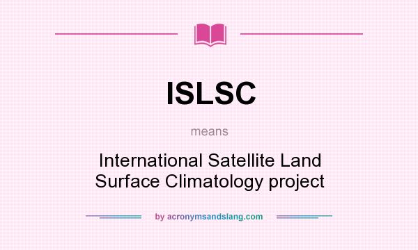 What does ISLSC mean? It stands for International Satellite Land Surface Climatology project