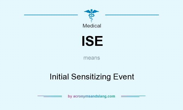 What does ISE mean? It stands for Initial Sensitizing Event