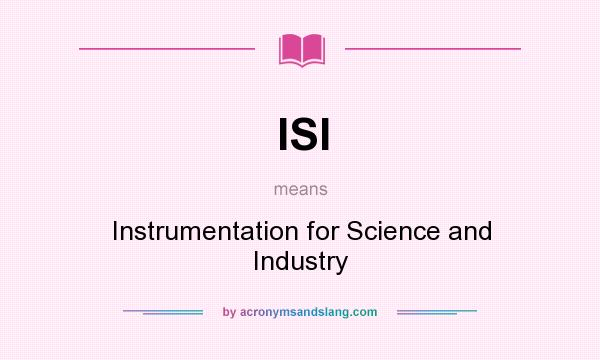 What does ISI mean? It stands for Instrumentation for Science and Industry