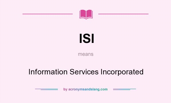 What does ISI mean? It stands for Information Services Incorporated