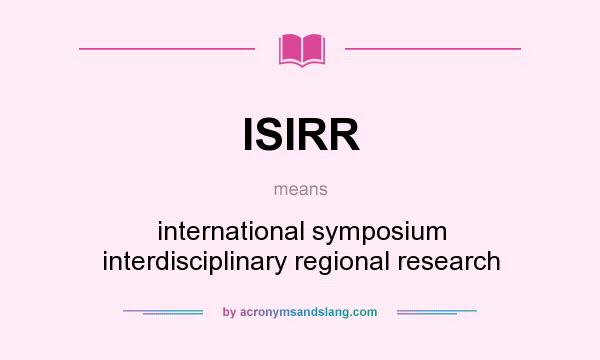 What does ISIRR mean? It stands for international symposium interdisciplinary regional research