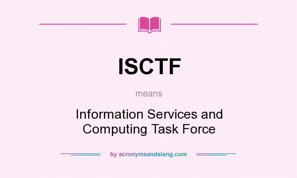 What does ISCTF mean? It stands for Information Services and Computing Task Force