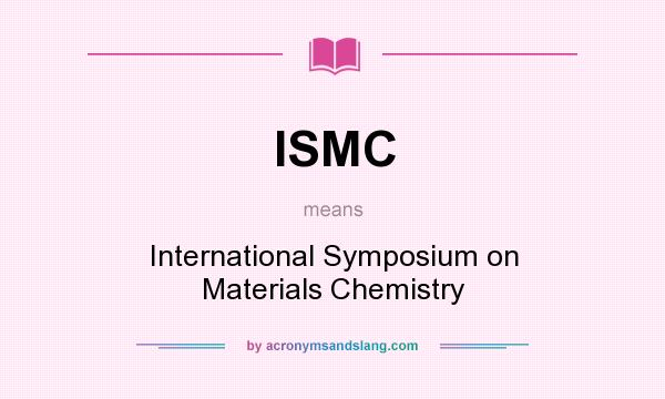 What does ISMC mean? It stands for International Symposium on Materials Chemistry