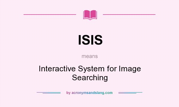 What does ISIS mean? It stands for Interactive System for Image Searching