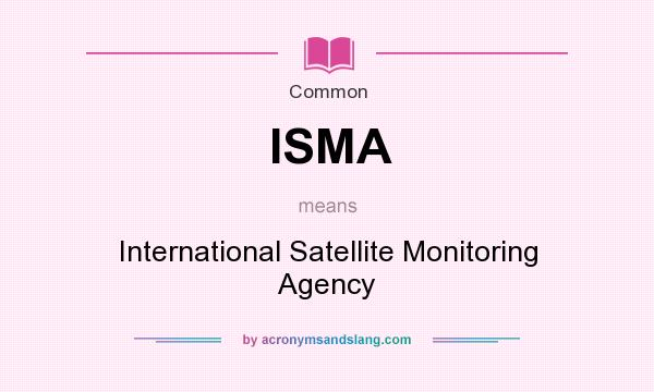 What does ISMA mean? It stands for International Satellite Monitoring Agency