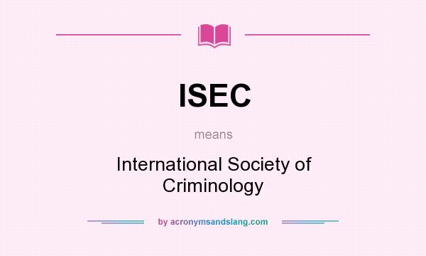 What does ISEC mean? It stands for International Society of Criminology