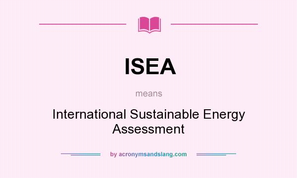 What does ISEA mean? It stands for International Sustainable Energy Assessment