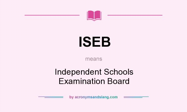 What does ISEB mean? It stands for Independent Schools Examination Board