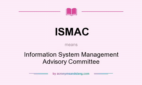 What does ISMAC mean? It stands for Information System Management Advisory Committee