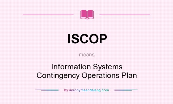 What does ISCOP mean? It stands for Information Systems Contingency Operations Plan