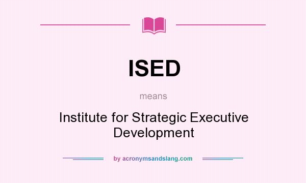 What does ISED mean? It stands for Institute for Strategic Executive Development
