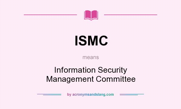 What does ISMC mean? It stands for Information Security Management Committee