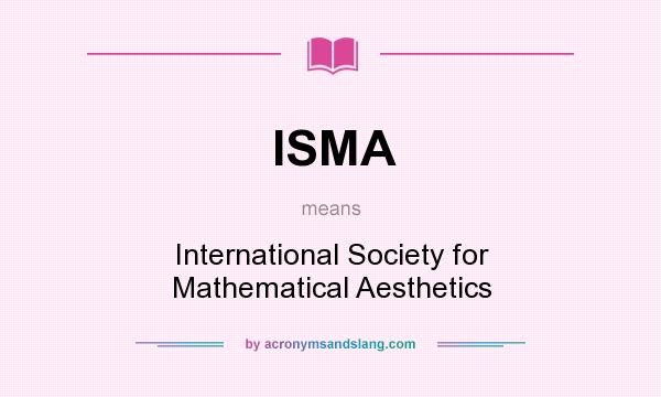 What does ISMA mean? It stands for International Society for Mathematical Aesthetics
