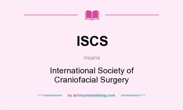 What does ISCS mean? It stands for International Society of Craniofacial Surgery