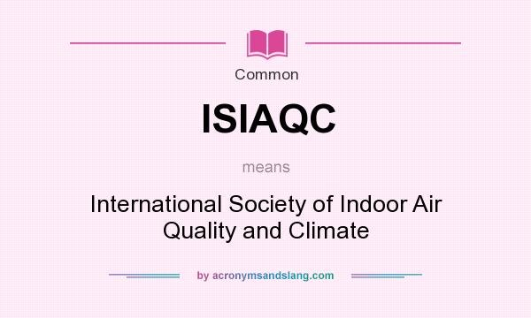 What does ISIAQC mean? It stands for International Society of Indoor Air Quality and Climate