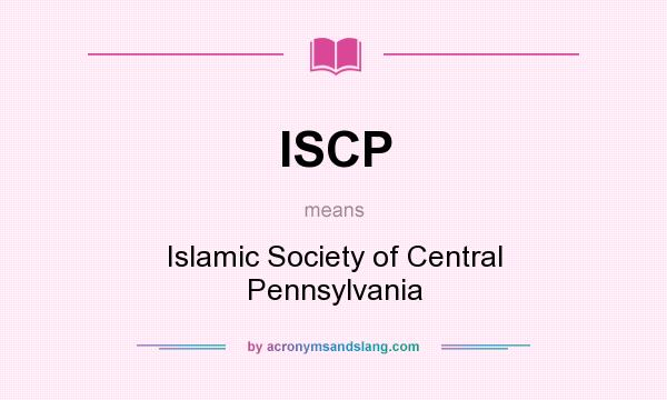What does ISCP mean? It stands for Islamic Society of Central Pennsylvania