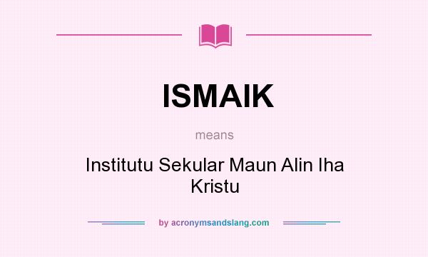 What does ISMAIK mean? It stands for Institutu Sekular Maun Alin Iha Kristu