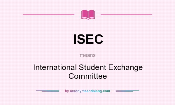 What does ISEC mean? It stands for International Student Exchange Committee