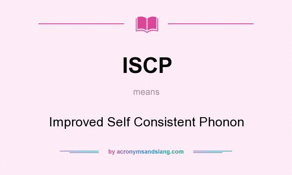What does ISCP mean? It stands for Improved Self Consistent Phonon