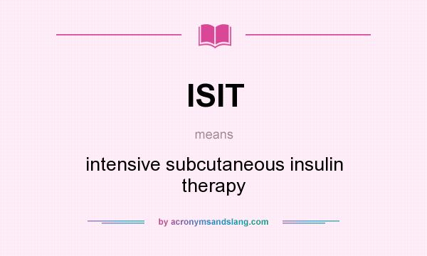 What does ISIT mean? It stands for intensive subcutaneous insulin therapy