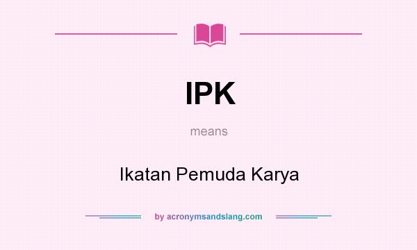 What does IPK mean? It stands for Ikatan Pemuda Karya