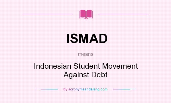 What does ISMAD mean? It stands for Indonesian Student Movement Against Debt